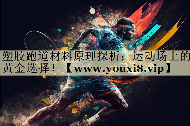 塑胶跑道材料原理探析：运动场上的黄金选择！